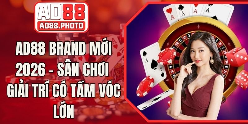 AD88 Brand Mới 2026 - Sân Chơi Giải Trí Có Tầm Vóc Lớn