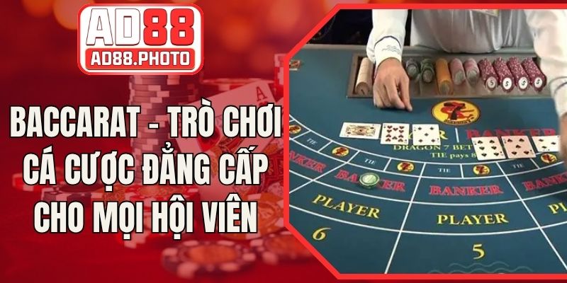 Baccarat - Trò Chơi Cá Cược Đẳng Cấp Cho Mọi Hội Viên