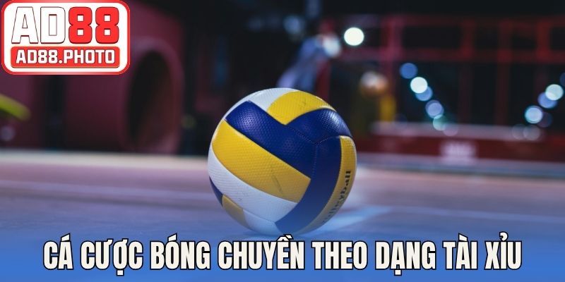 Hình thức cá cược bóng chuyền theo dạng tài xỉu