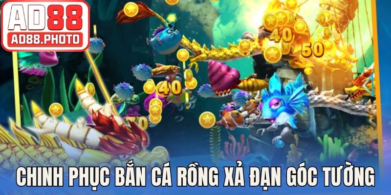 Chinh phục bắn cá rồng bằng xả đạn góc tường