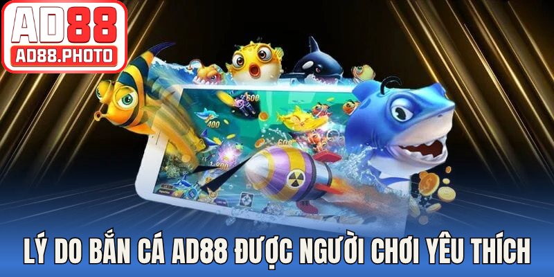 Lý do bắn cá AD88 được người chơi yêu thích