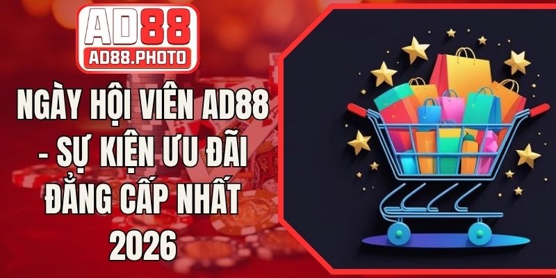 Ngày Hội Viên AD88 - Sự Kiện Ưu Đãi Đẳng Cấp Nhất 2026