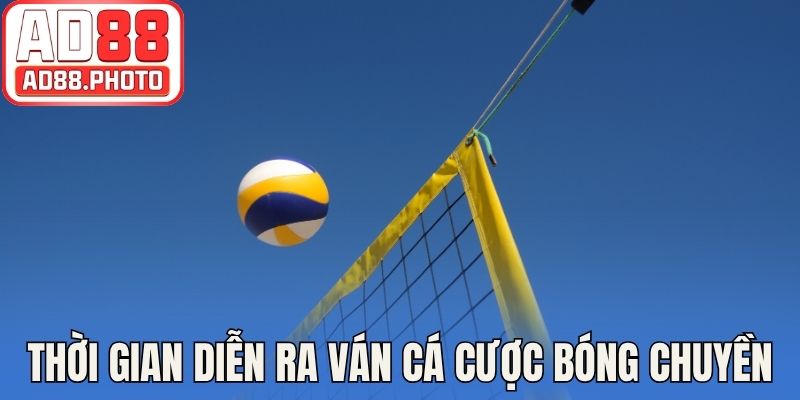 Thời gian diễn ra ván cá cược bóng chuyền