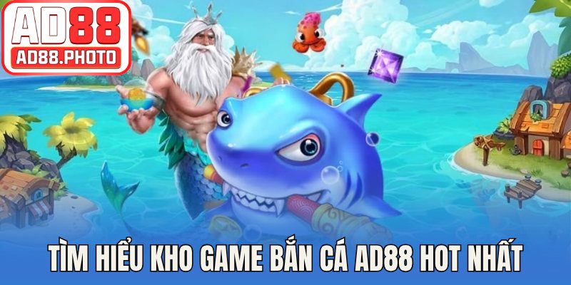Tìm hiểu kho game bắn cá AD88 hot nhất