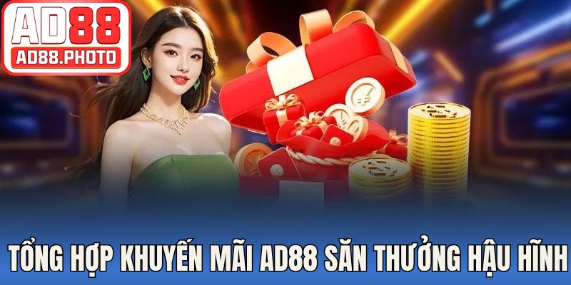 Tổng hợp khuyến mãi AD88 săn thưởng hậu hĩnh 